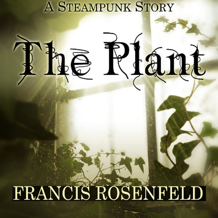 The Plant - A Steampunk Story by Francis Rosenfeld